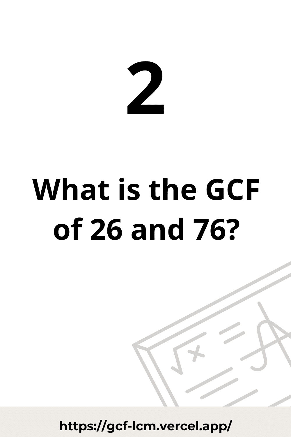 [Solved] GCF of 26 and 76 | Learn how to calculate the GCF of 26 and 76 using  Prime Factorization method, or List of Factors method.
