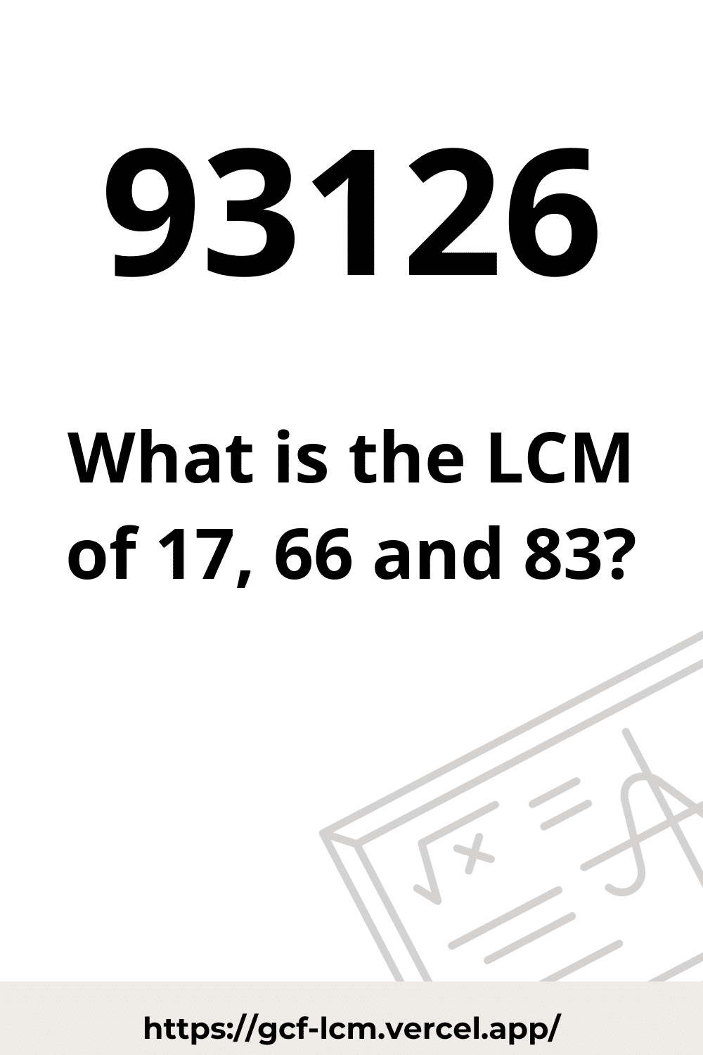 [Solved] LCM of 17, 66 and 83: 3 Easy Ways | Learn how to calculate the LCM of 17, 66 and 83 using 3 easy methods: Using GCF, By Prime Factorization, and Using List of Multiples.