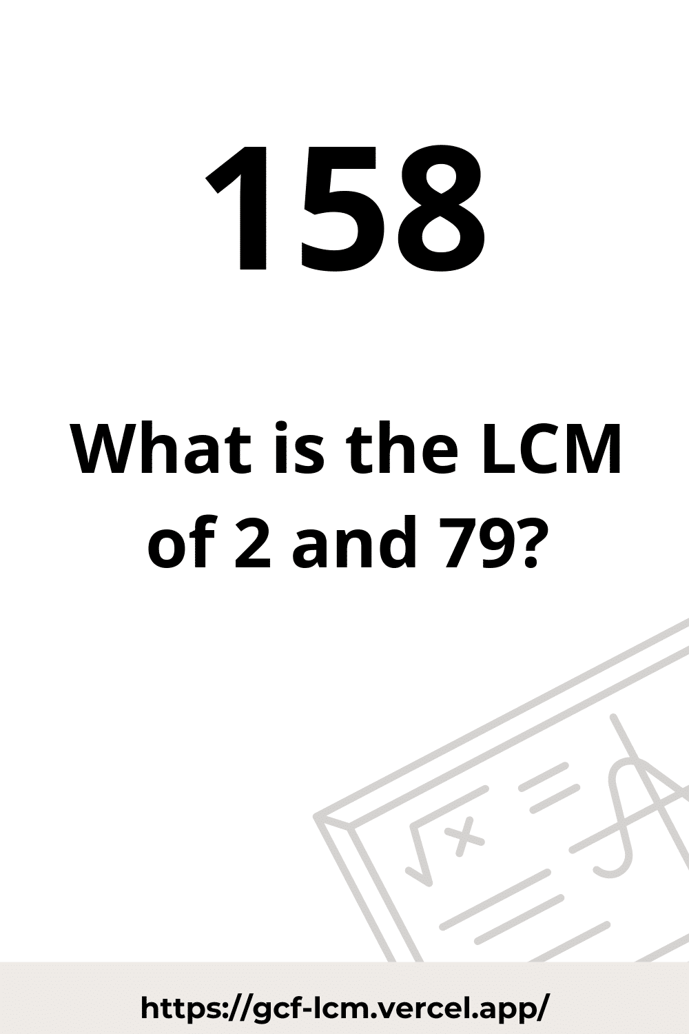 [Solved] LCM of 2 and 79: 3 Easy Ways | Learn how to calculate the LCM of 2 and 79 using 3 easy methods: Using GCF, By Prime Factorization, and Using List of Multiples.