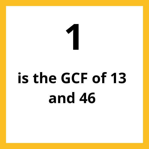 The Greatest Common Factor (GCF), Highest Common Factor (HCF) or Greatest Common Divisor (GCD) of 13 and 46 is 1.