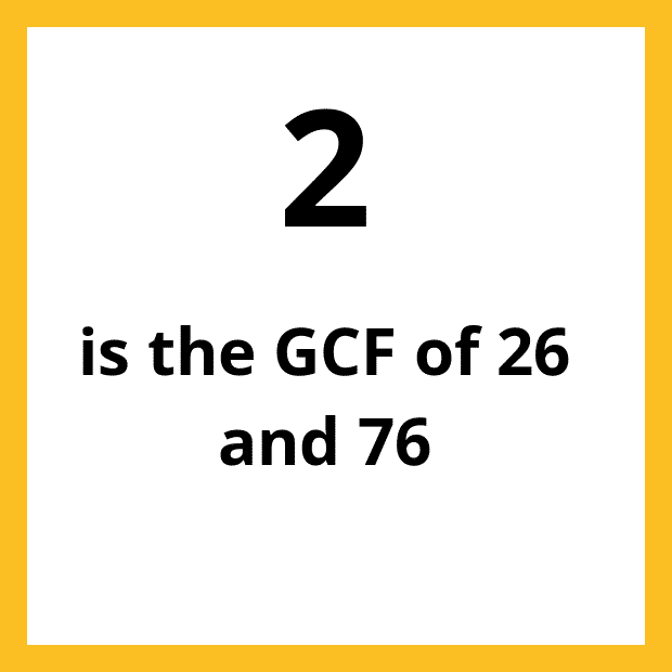The Greatest Common Factor (GCF), Highest Common Factor (HCF) or Greatest Common Divisor (GCD) of 26 and 76 is 2.