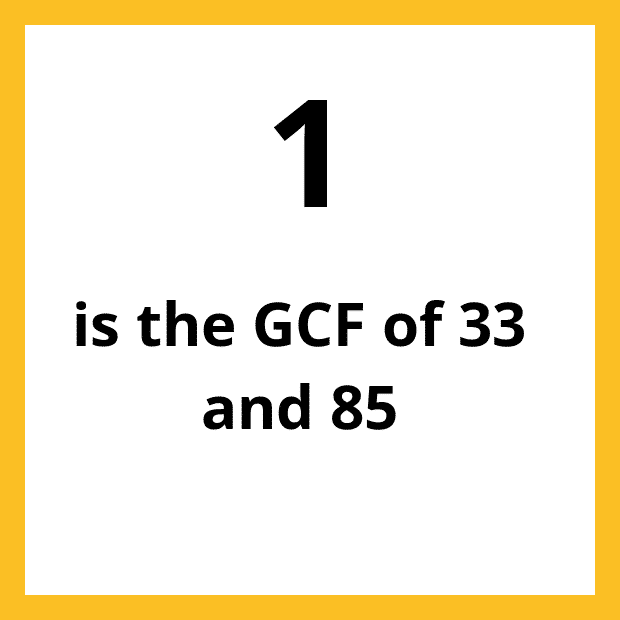The Greatest Common Factor (GCF), Highest Common Factor (HCF) or Greatest Common Divisor (GCD) of 33 and 85 is 1.