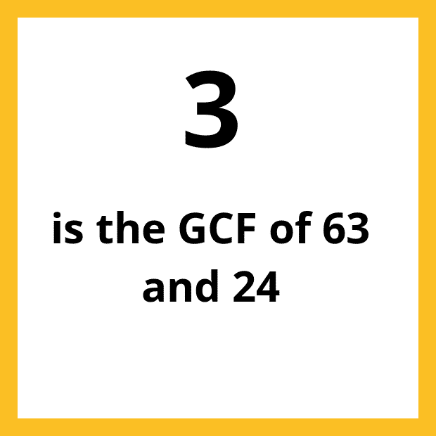 The Greatest Common Factor (GCF), Highest Common Factor (HCF) or Greatest Common Divisor (GCD) of 24 and 63 is 3.