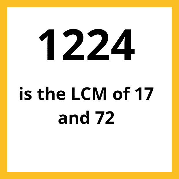 The least common multiple (LCM) of 17 and 72 is 1224.