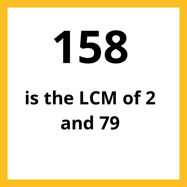 The least common multiple (LCM) of 2 and 79 is 158.